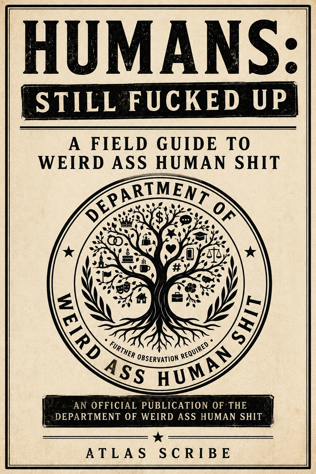 Humans: Still Fucked Up: A Field Guide to Weird Ass Human Shit